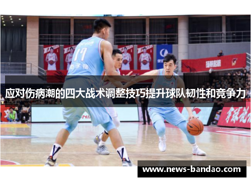 应对伤病潮的四大战术调整技巧提升球队韧性和竞争力