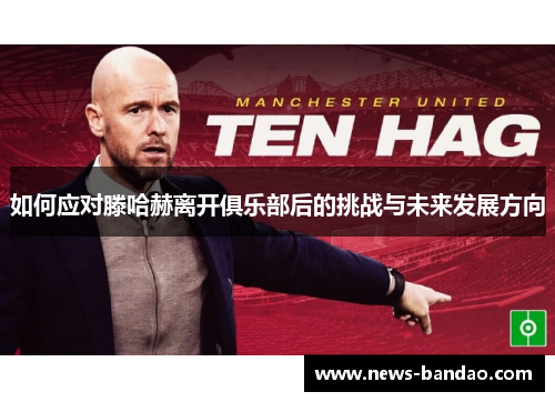 如何应对滕哈赫离开俱乐部后的挑战与未来发展方向