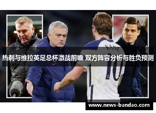 热刺与维拉英足总杯激战前瞻 双方阵容分析与胜负预测