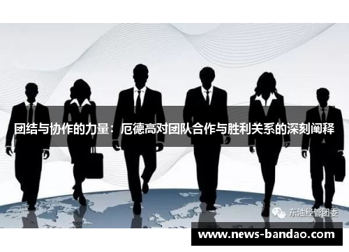 团结与协作的力量：厄德高对团队合作与胜利关系的深刻阐释