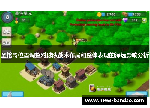 圣枪哥位置调整对球队战术布局和整体表现的深远影响分析