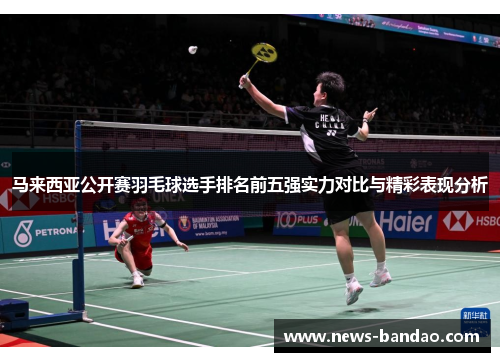 马来西亚公开赛羽毛球选手排名前五强实力对比与精彩表现分析