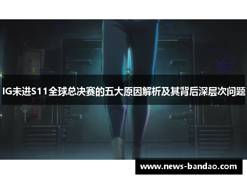 IG未进S11全球总决赛的五大原因解析及其背后深层次问题